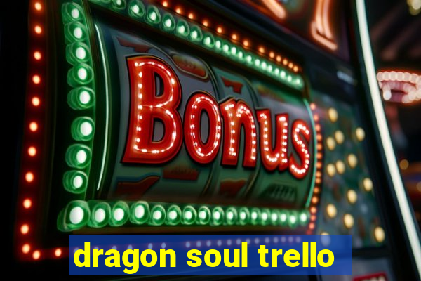 dragon soul trello